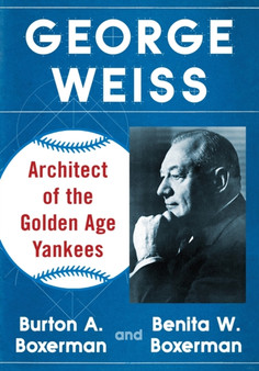 George Weiss : Architect of the Golden Age Yankees by Burton A. Boxerman - Paperback