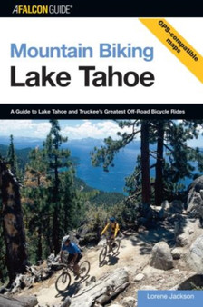 Mountain Biking Lake Tahoe : A Guide To Lake Tahoe And Truckee's Greatest Off-Road Bicycle Rides by Lorene Jackson - Paperback