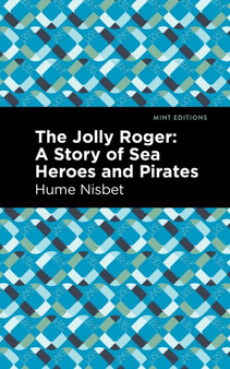 The Jolly Roger : A Story of Sea Heroes and Pirates by Hume Nisbet - Paperback