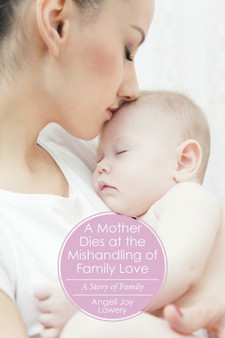 A Mother Dies at the Mishandling of Family Love : A Story of Family by Angeli Joy Lowery - Paperback