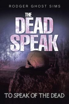 The Dead Speak : To Speak of the Dead by Rodger Ghost Sims - Paperback