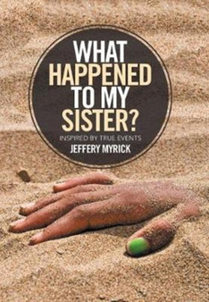 What Happened to My Sister? : Inspired by True Events by Jeffery Myrick - Hardback