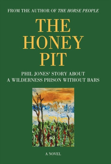 The Honey Pit : Phil Jones' Story about a Wilderness Prison Without Bar by Phil Jones - Hardback