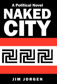 Naked City : A Political Novel by Jim Jorgen - Hardback