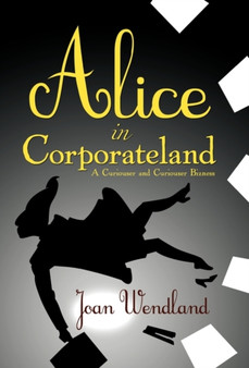 Alice in Corporateland : A Curiouser and Curiouser Bizness by Joan Wendland - Hardback