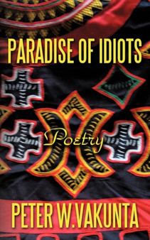 Paradise of Idiots : Poetry by PETER W. VAKUNTA - Paperback
