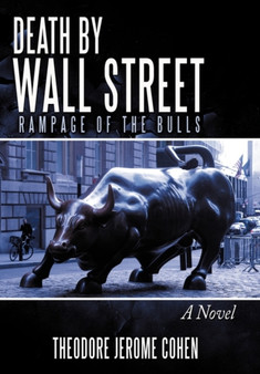 Death by Wall Street : Rampage of the Bulls by Theodore Jerome Cohen - Hardback