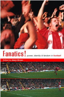 Fanatics : Power, Identity and Fandom in Football by Adam Brown - Paperback