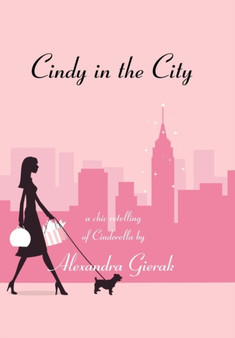 Cindy in the City : A Chic Retelling of Cinderella by Alexandra Gierak - Hardback