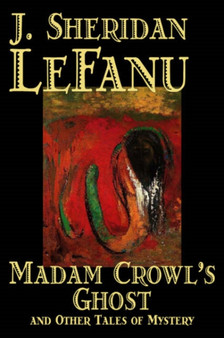 Madam Crowl's Ghost and Other Tales of Mystery by J. Sheridan LeFanu - Hardback