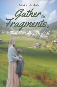 Gather the Fragments : That None May Be Lost by Barbara M Kelly - Paperback