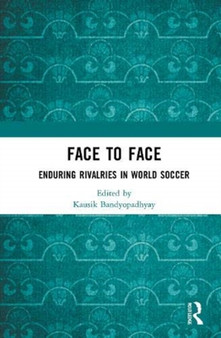 Face to Face : Enduring Rivalries in World Soccer by Kausik Bandyopadhyay - Hardback