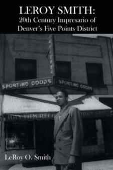 Leroy Smith : 20th Century Impresario of Denver's Five Points District by Leroy O Smith - Paperback