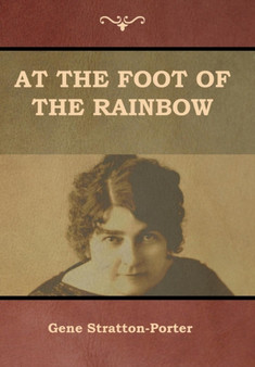 At the Foot of the Rainbow by Gene Stratton-Porter - Hardback