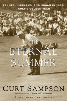 The Eternal Summer : Palmer, Nicklaus, and Hogan in 1960, Golf's Golden Year by Curt Sampson - Paperback