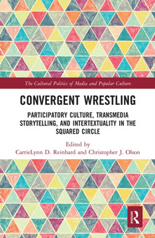 Convergent Wrestling : Participatory Culture, Transmedia Storytelling, and Intertextuality in the Squared Circle by CarrieLynn Reinhard - Paperback