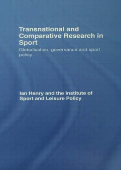 Transnational and Comparative Research in Sport : Globalisation, Governance and Sport Policy by Ian Henry - Hardback