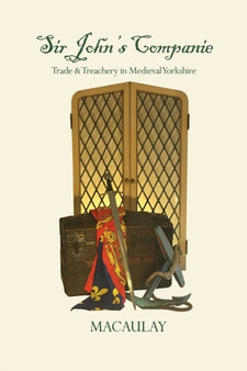Sir John's Companie : Trade & Treachery in Medieval Yorkshire by Frank D Macaulay - Paperback