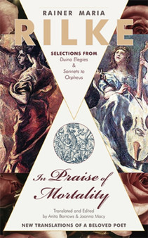 In Praise of Mortality : Selections from Rainer Maria Rilke's Duino Elegies and Sonnets to Orpheus by Anita Barrows - Paperback