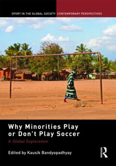 Why Minorities Play or Don't Play Soccer : A Global Exploration by Kausik Bandyopadhyay - Hardback