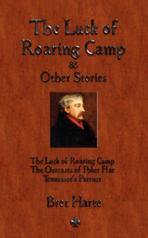 The Luck of Roaring Camp and Other Short Stories by Bret Harte - Paperback