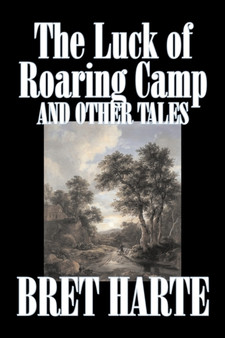 The Luck of Roaring Camp and Other Tales by Bret Harte, Fiction, Westerns, Historical by Bret Harte - Paperback
