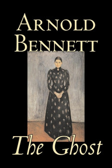 The Ghost by Arnold Bennett, Fiction, Literary by Arnold Bennett - Paperback