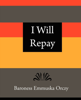 I Will Repay - Baroness Emmuska Orczy by Emmuska Orczy Baroness Emmuska Orczy - Paperback