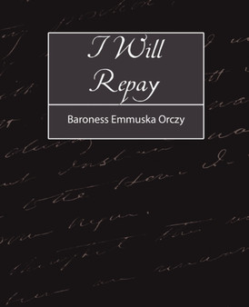 I Will Repay by Emmuska Orczy Baroness Emmuska Orczy - Paperback