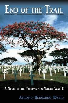 End of the Trail : A Novel of the Philippines in World War II by Atilano Bernardo David - Paperback