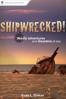 Shipwrecked! : Deadly Adventures and Disasters at Sea by Evan L. Balkan - Paperback