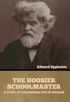 The Hoosier Schoolmaster : A Story of Backwoods Life in Indiana by Edward Eggleston - Hardback
