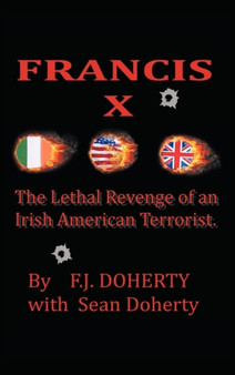 Francis X : The Lethal Revenge of an Irish American Terrorist. by F.J. Doherty - Hardback
