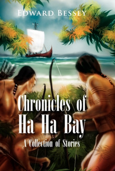 Chronicles of Ha Ha Bay : A Collection of Stories by Edward Bessey - Hardback
