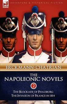 The Napoleonic Novels : Volume 2-The Blockade of Phalsburg & the Invasion of France in 1814 by Erckmann-Chatrian - Hardback