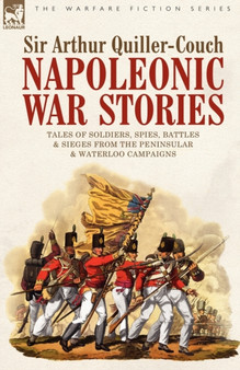 Napoleonic War Stories - Tales of Soldiers, Spies, Battles & Sieges from the Peninsular & Waterloo Campaigns by Sir Arthur Quiller-Couch - Paperback