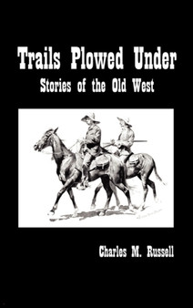 Trails Plowed Under : Stories of the Old West by Charles Russell - Hardback