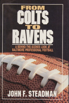 From Colts to Ravens : A Behind-the-Scenes Look at Baltimore Professional Football by John F. Steadman - Hardback