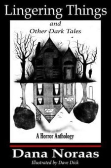 Lingering Things and Other Dark Tales : A Horror Anthology by Dana Noraas - Paperback