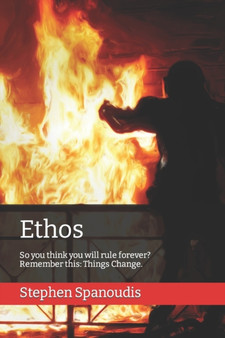 Ethos : So you think you will rule forever? Remember this: Things Change. : 5 by Stephen L Spanoudis - Paperback
