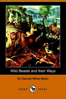 Wild Beasts and Their Ways by Sir Samuel White Baker - Paperback