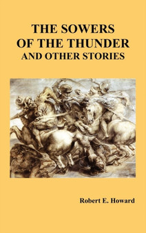 The Sowers of the Thunder and Other Stories by Robert Howard - Hardback