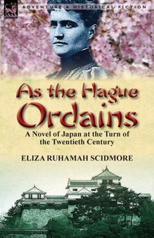 As the Hague Ordains : A Novel of Japan at the Turn of the Twentieth Century by Eliza Ruhamah Scidmore - Paperback