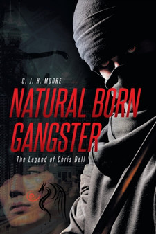 Natural Born Gangster : The Legend of Chris Bell by C J H Moore - Paperback
