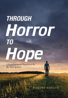 Through Horror to Hope : A Faith Journey to Hopefulness in the Face of Evil by Robert Bailor - Hardback