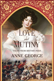 Love and Mutiny : Tales from British India by Anne George - Paperback