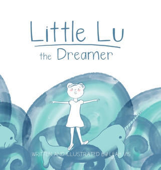 Little Lu the Dreamer : A Children's Book about Imagination and Dreams : 1 by Leah Vis - Hardback