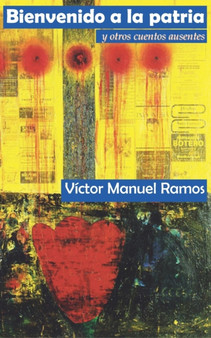 Bienvenido a la patria y otros cuentos ausentes by Victor Manuel Ramos - Paperback