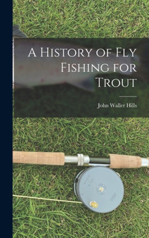 A History of fly Fishing for Trout by John Waller Hills - Hardback