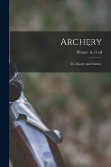 Archery : Its Theory and Practice by Horace A Ford - Paperback